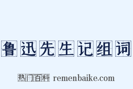 鲁迅先生记组词是什么意思的图片